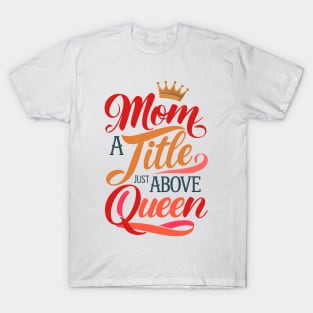 Mom a title just above queen T-Shirt